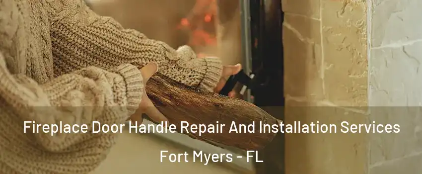  Fireplace Door Handle Repair And Installation Services Fort Myers - FL