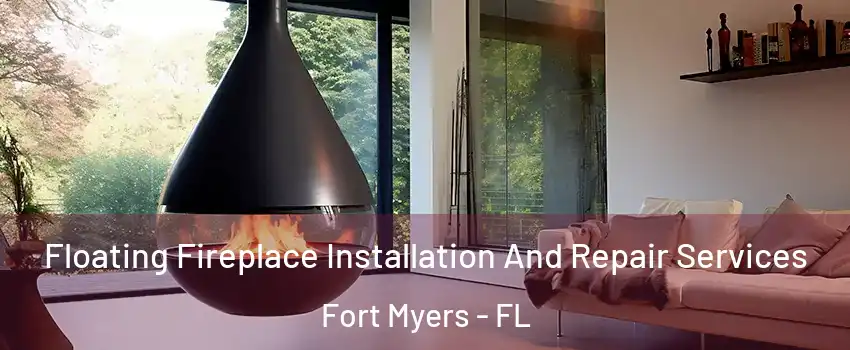 Floating Fireplace Installation And Repair Services Fort Myers - FL