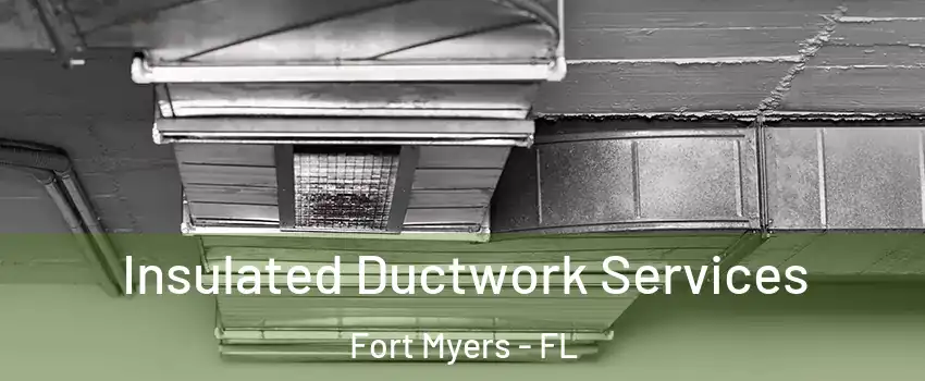  Insulated Ductwork Services Fort Myers - FL