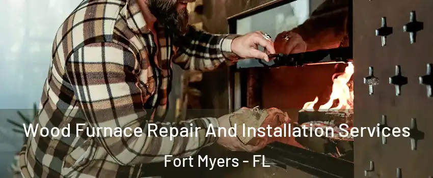  Wood Furnace Repair And Installation Services Fort Myers - FL